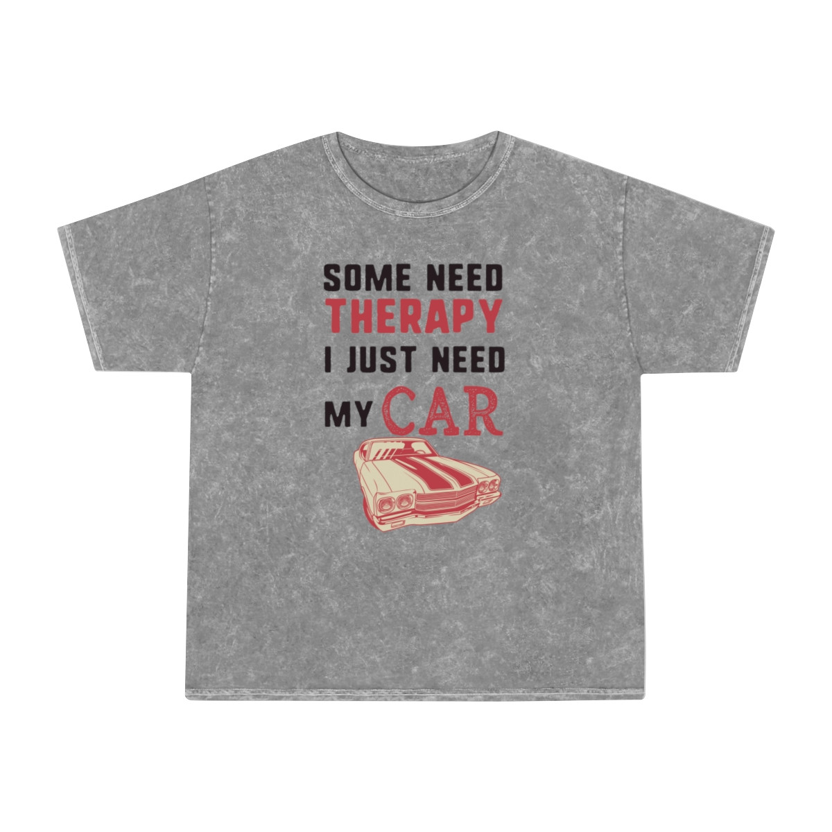 Some Need Therapy I Jut Need My Car Unisex Mineral Wash T-Shirt