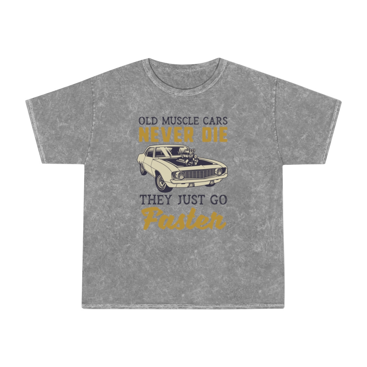 Old Muscle Cars Never Die They Just Go Faster Unisex Mineral Wash T-Shirt