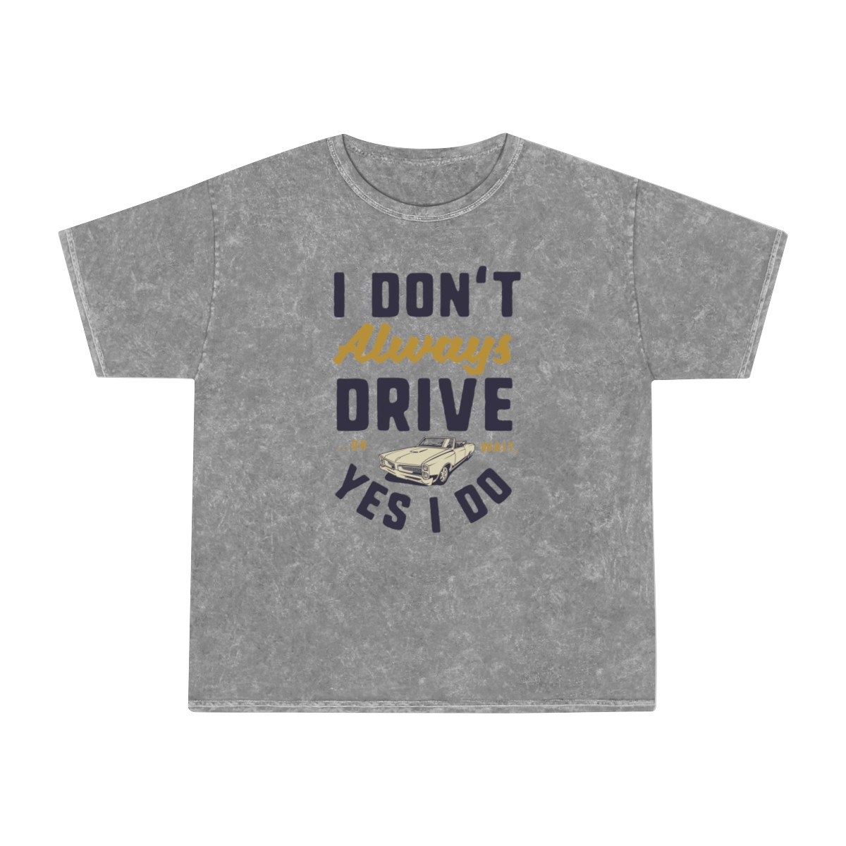 I Don't Always Drive Oh Wait Yes I Do Unisex Mineral Wash T-Shirt