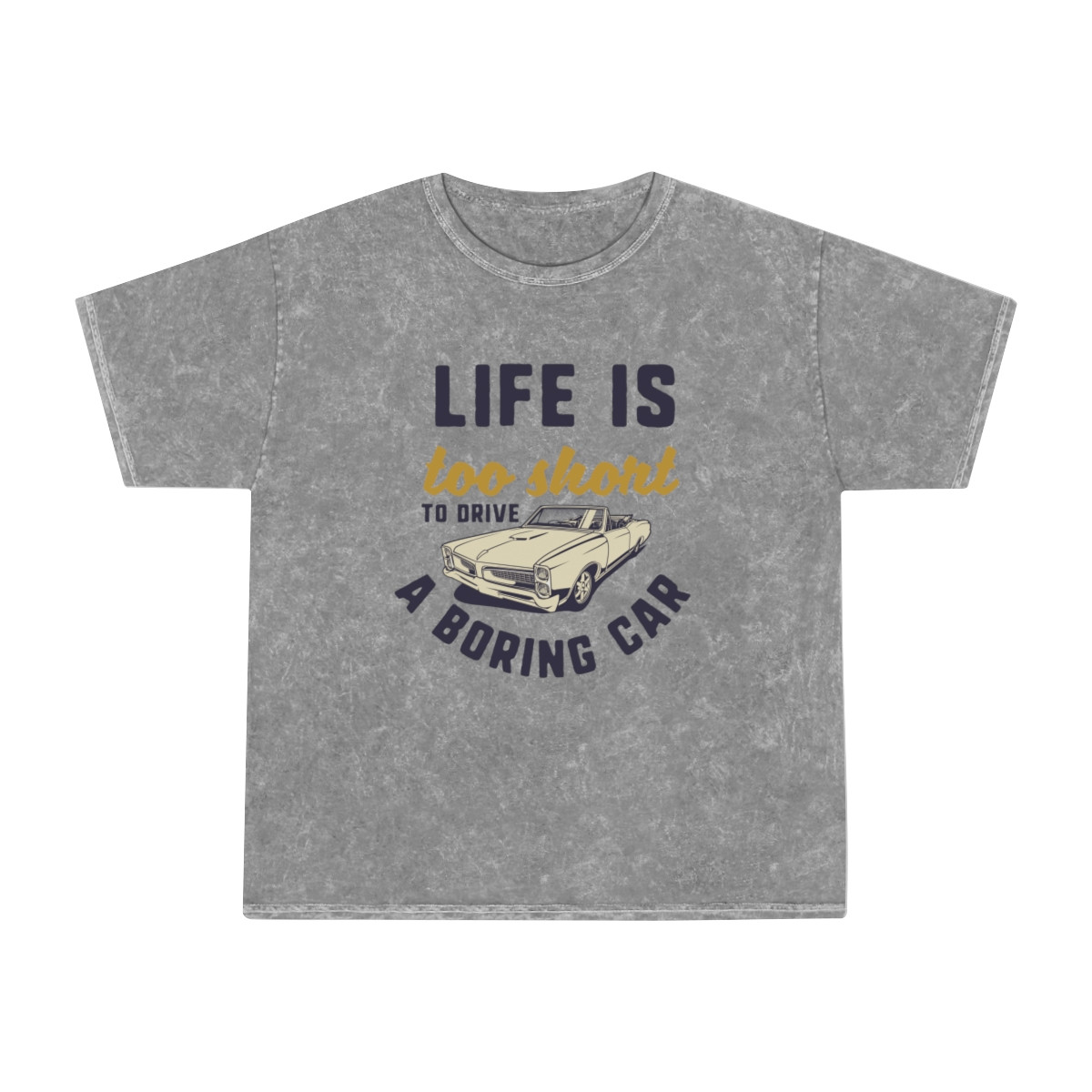Life Is Too Short To Drive A Boring Car Unisex Mineral Wash T-Shirt