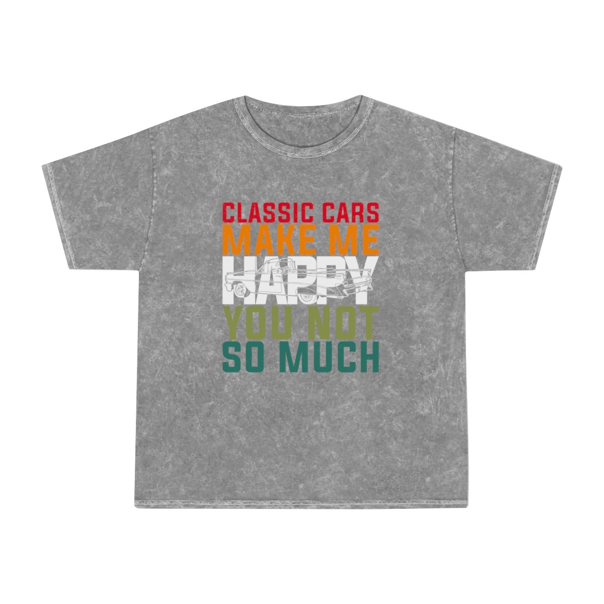 Classic Cars Make Me Happy You Not So Much Unisex Mineral Wash T-Shirt
